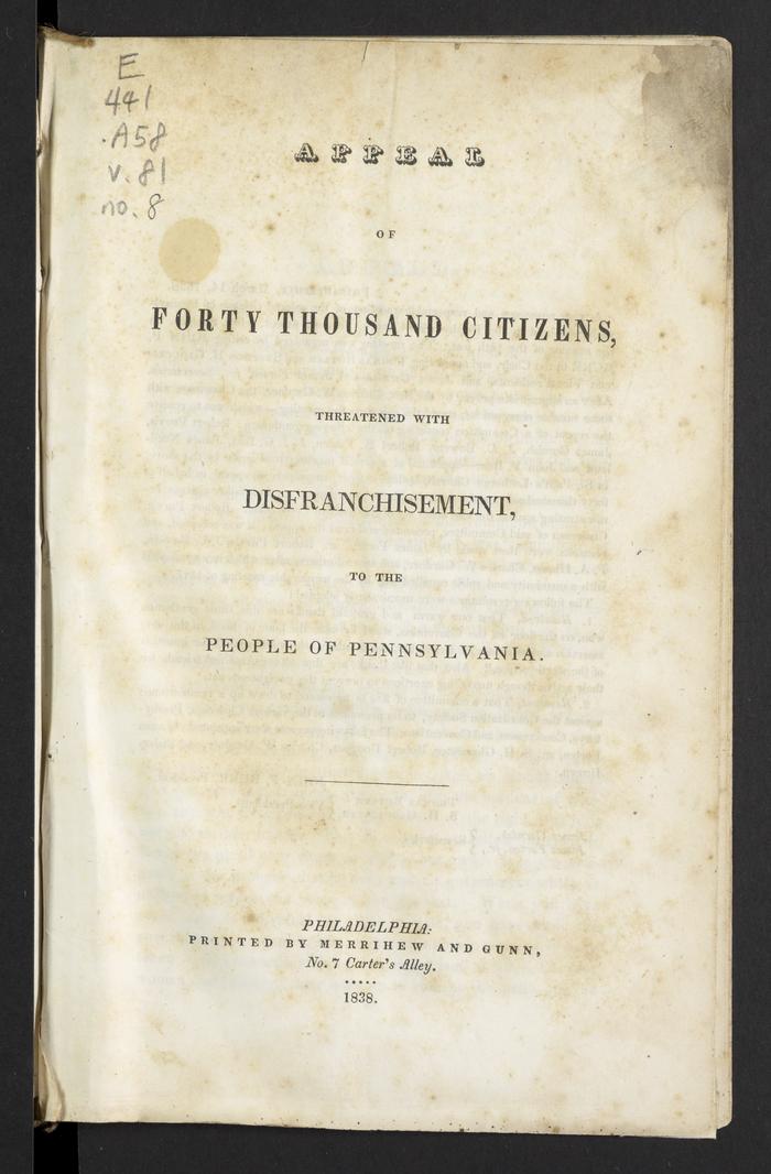 PURVIS, Robert.&nbsp;The Appeal of Forty Thousand Citizens, Threatened with Disfranchisement, to the People of Philadelphia, panfleto/pamphlet, &quot;The text attempted to persuade Philadelphians to vote against the ratification of a new constitution for Pennsylvania in 1838 because the word &ldquo;white&rdquo; had been inserted prior to &ldquo;freemen&rdquo; as a qualification for voting.&quot;, 1838